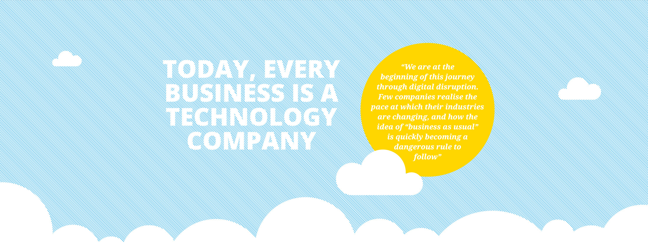 Today, every business is a technology company.